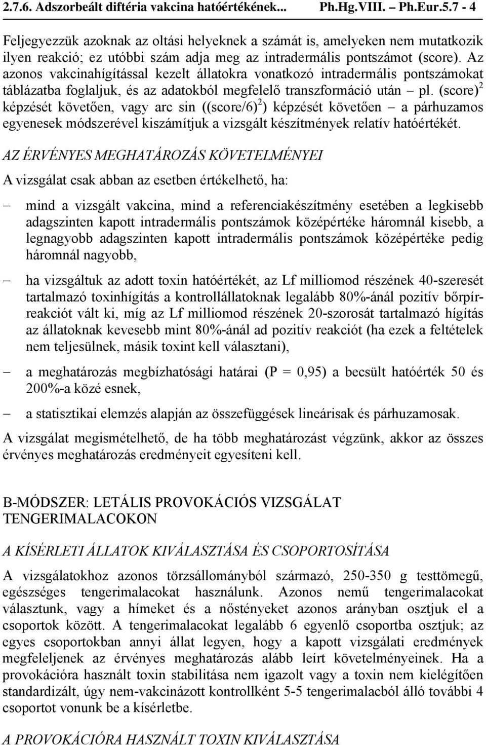 Az azonos vakcinahígítással kezelt állatokra vonatkozó intradermális pontszámokat táblázatba foglaljuk, és az adatokból megfelelő transzformáció után pl.