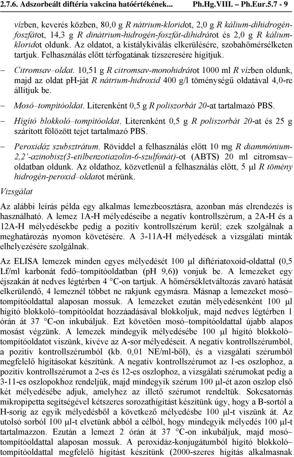 Az oldatot, a kistálykiválás elkerülésére, szobahőmérsélketen tartjuk. Felhasználás előtt térfogatának tízszeresére hígítjuk. Citromsav oldat.