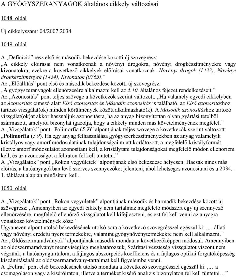 cikkelyek előírásai vonatkoznak: Növényi drogok (1433), Növényi drogkészítmények (1434), Kivonatok (0765).