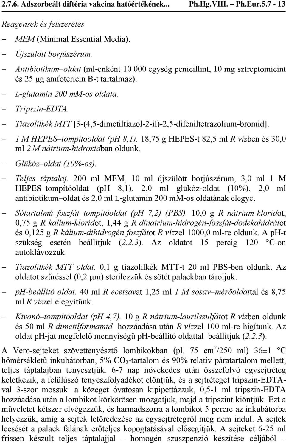 Tiazolilkék MTT [3-(4,5-dimetiltiazol-2-il)-2,5-difeniltetrazolium-bromid]. 1 M HEPES tompítóoldat (ph 8,1). 18,75 g HEPES-t 82,5 ml R vízben és 30,0 ml 2 M nátrium-hidroxidban oldunk.