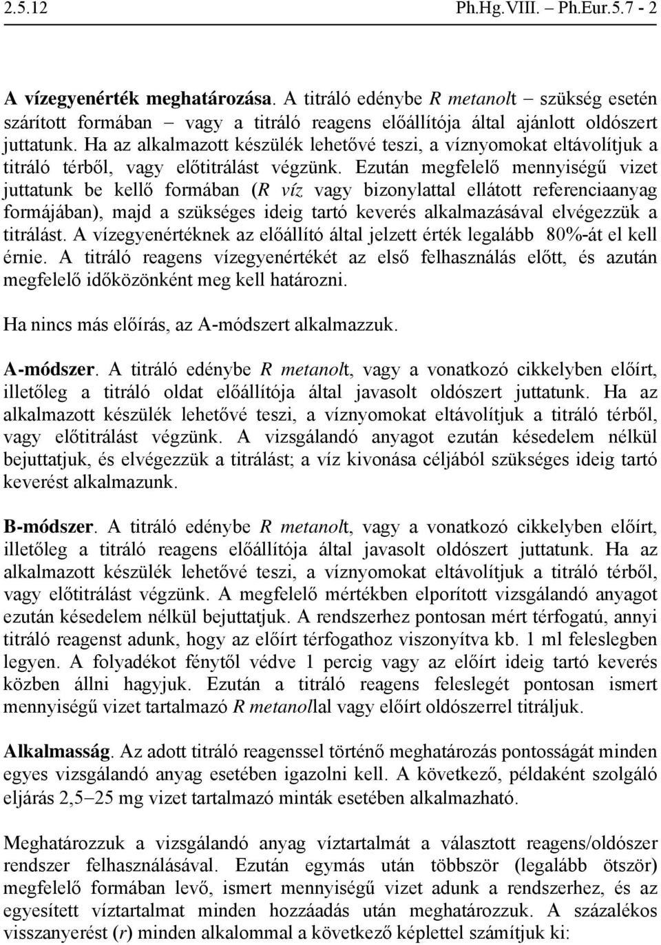 Ezután megfelelő mennyiségű vizet juttatunk be kellő formában (R víz vagy bizonylattal ellátott referenciaanyag formájában), majd a szükséges ideig tartó keverés alkalmazásával elvégezzük a titrálást.