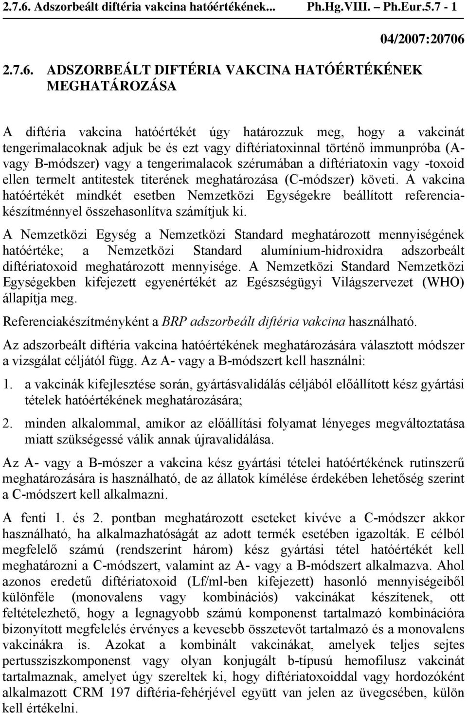 7-1 04/2007:20706  ADSZORBEÁLT DIFTÉRIA VAKCINA HATÓÉRTÉKÉNEK MEGHATÁROZÁSA A diftéria vakcina hatóértékét úgy határozzuk meg, hogy a vakcinát tengerimalacoknak adjuk be és ezt vagy diftériatoxinnal