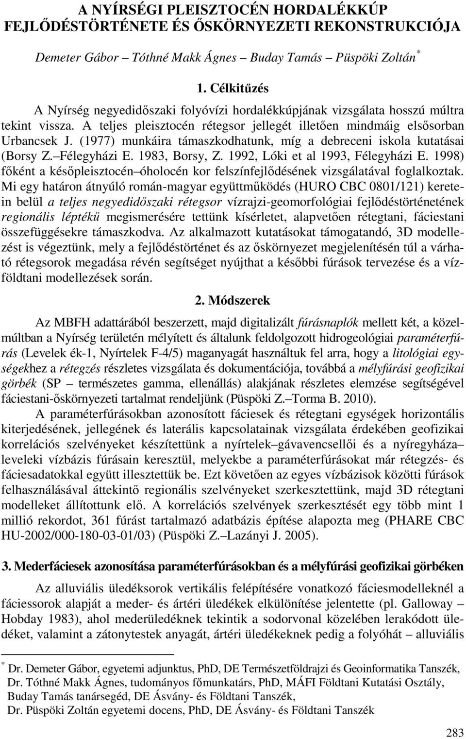 (1977) munkáira támaszkodhatunk, míg a debreceni iskola kutatásai (Borsy Z. Félegyházi E. 1983, Borsy, Z. 1992, Lóki et al 1993, Félegyházi E.