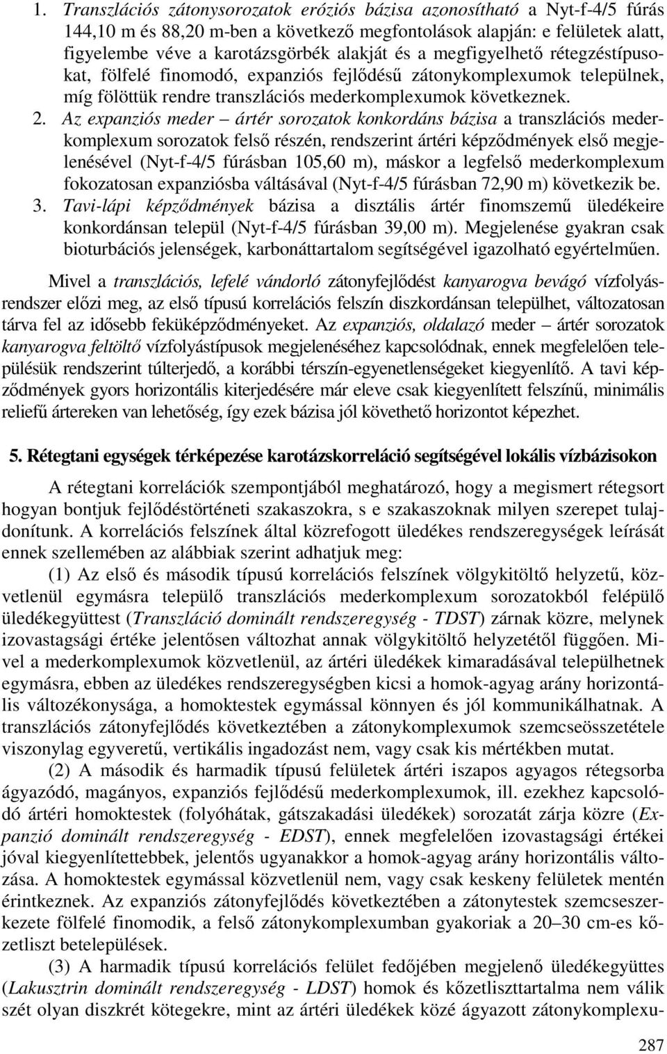 Az expanziós meder ártér sorozatok konkordáns bázisa a transzlációs mederkomplexum sorozatok felsı részén, rendszerint ártéri képzıdmények elsı megjelenésével (Nyt-f-4/5 fúrásban 105,60 m), máskor a