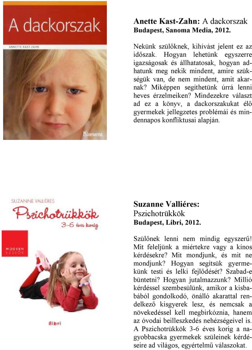 Mindezekre választ ad ez a könyv, a dackorszakukat élő gyermekek jellegzetes problémái és mindennapos konfliktusai alapján. Suzanne Valliéres: Pszichotrükkök Budapest, Libri, 2012.