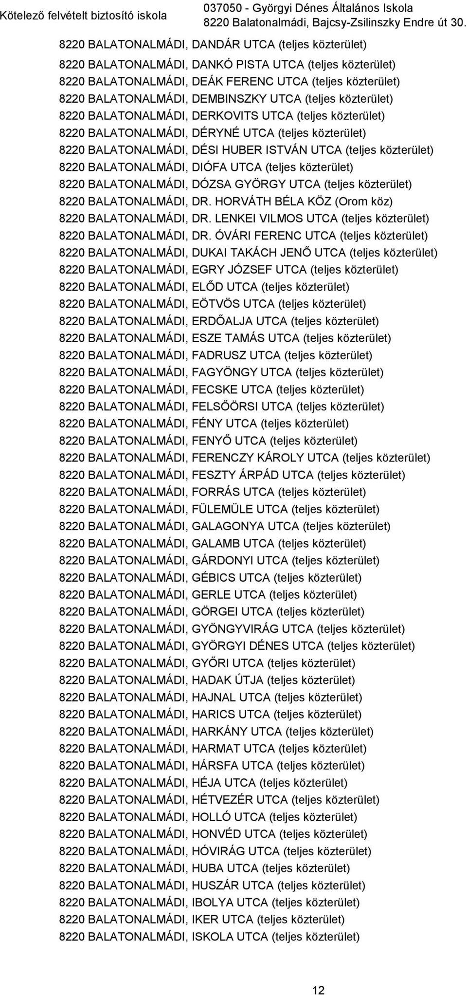 UTCA (teljes közterület) 8220 BALATONALMÁDI, DERKOVITS UTCA (teljes közterület) 8220 BALATONALMÁDI, DÉRYNÉ UTCA (teljes közterület) 8220 BALATONALMÁDI, DÉSI HUBER ISTVÁN UTCA (teljes közterület) 8220