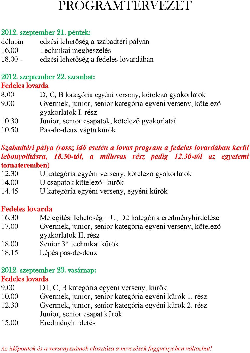 30 Junior, senior csapatok, kötelező gyakorlatai 10.50 Pas-de-deux vágta kűrök Szabadtéri pálya (rossz idő esetén a lovas program a fedeles lovardában kerül lebonyolításra, 18.