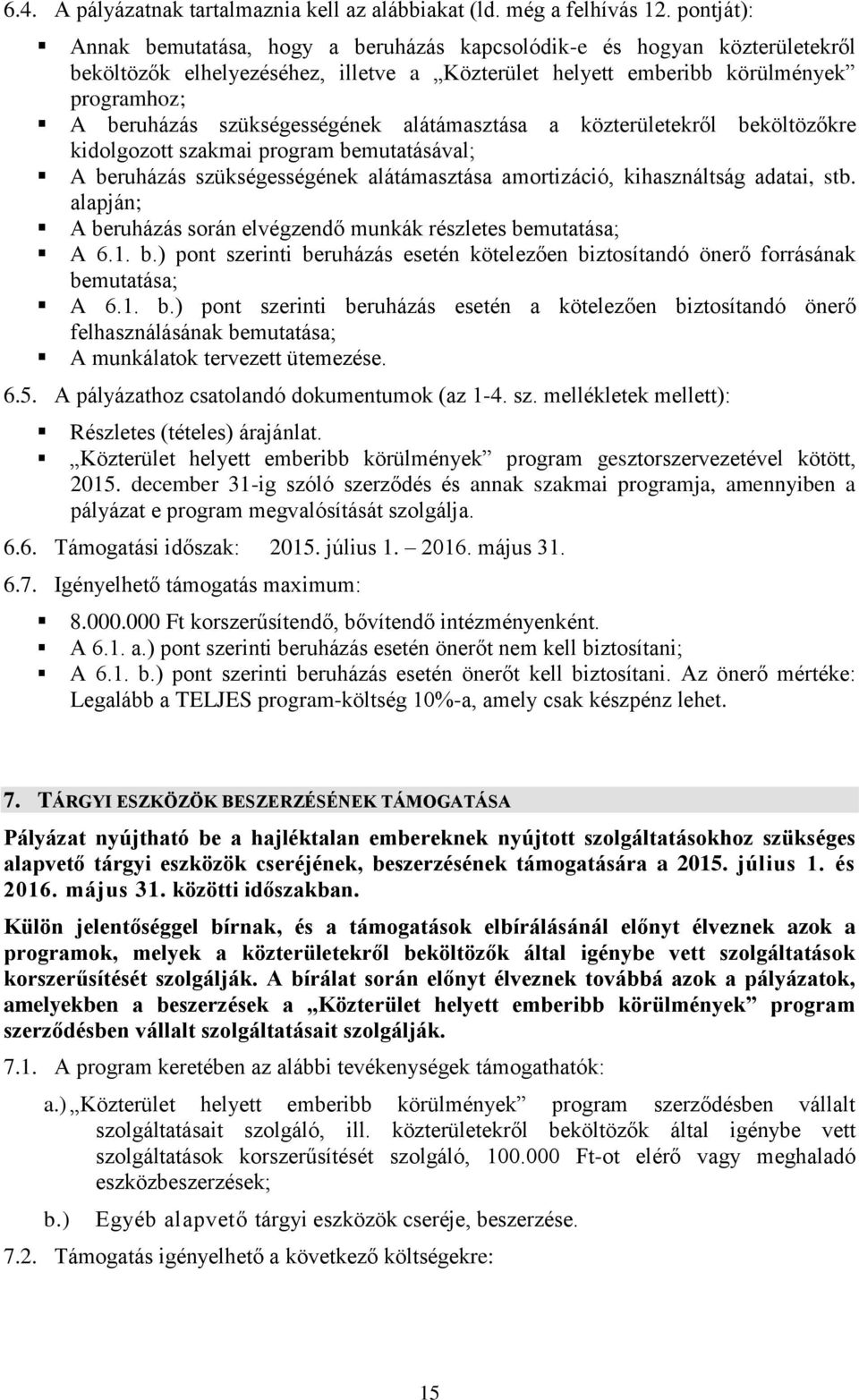 szükségességének alátámasztása a közterületekről beköltözőkre kidolgozott szakmai program bemutatásával; A beruházás szükségességének alátámasztása amortizáció, kihasználtság adatai, stb.