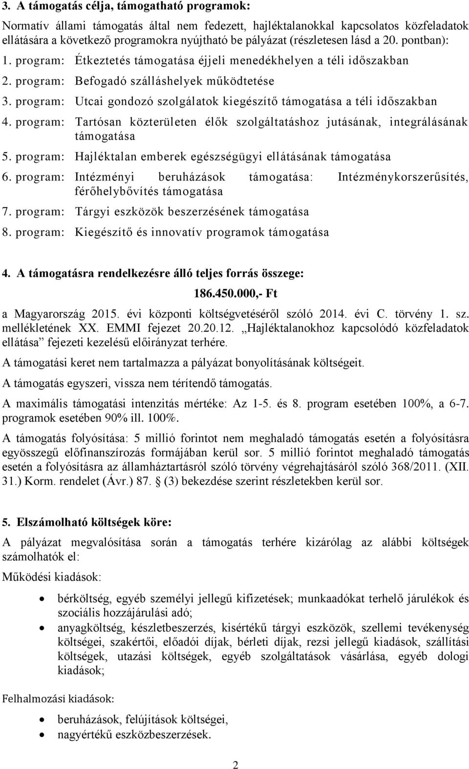 program: Utcai gondozó szolgálatok kiegészítő támogatása a téli időszakban 4. program: Tartósan közterületen élők szolgáltatáshoz jutásának, integrálásának támogatása 5.