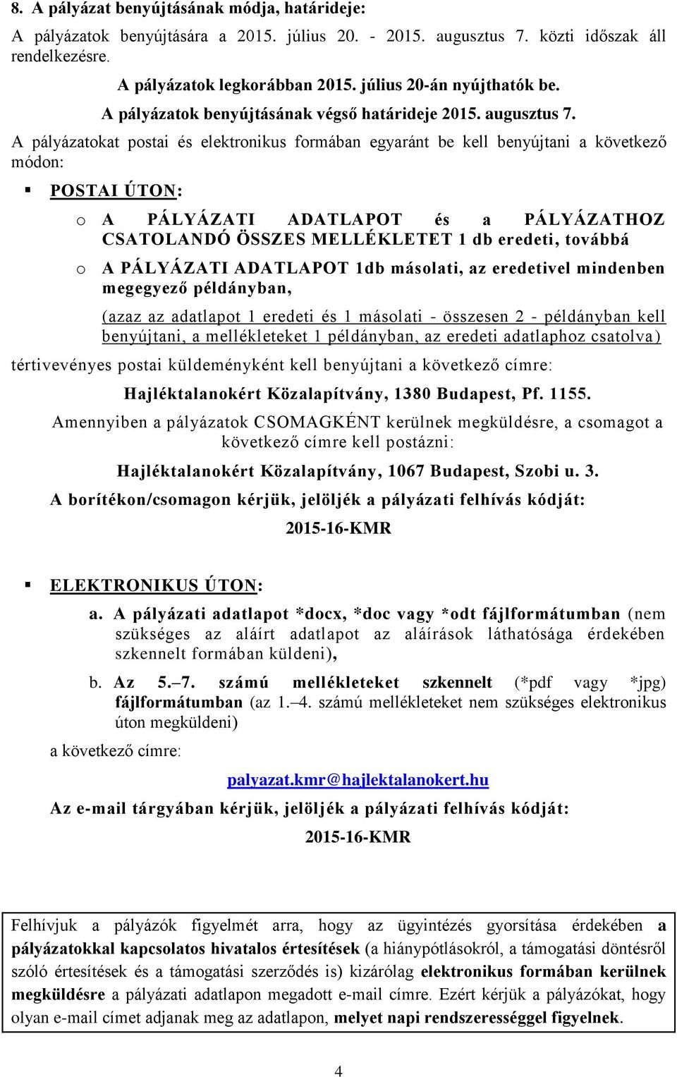 A pályázatokat postai és elektronikus formában egyaránt be kell benyújtani a következő módon: POSTAI ÚTON: o A PÁLYÁZATI ADATLAPOT és a PÁLYÁZATHOZ CSATOLANDÓ ÖSSZES MELLÉKLETET 1 db eredeti, továbbá