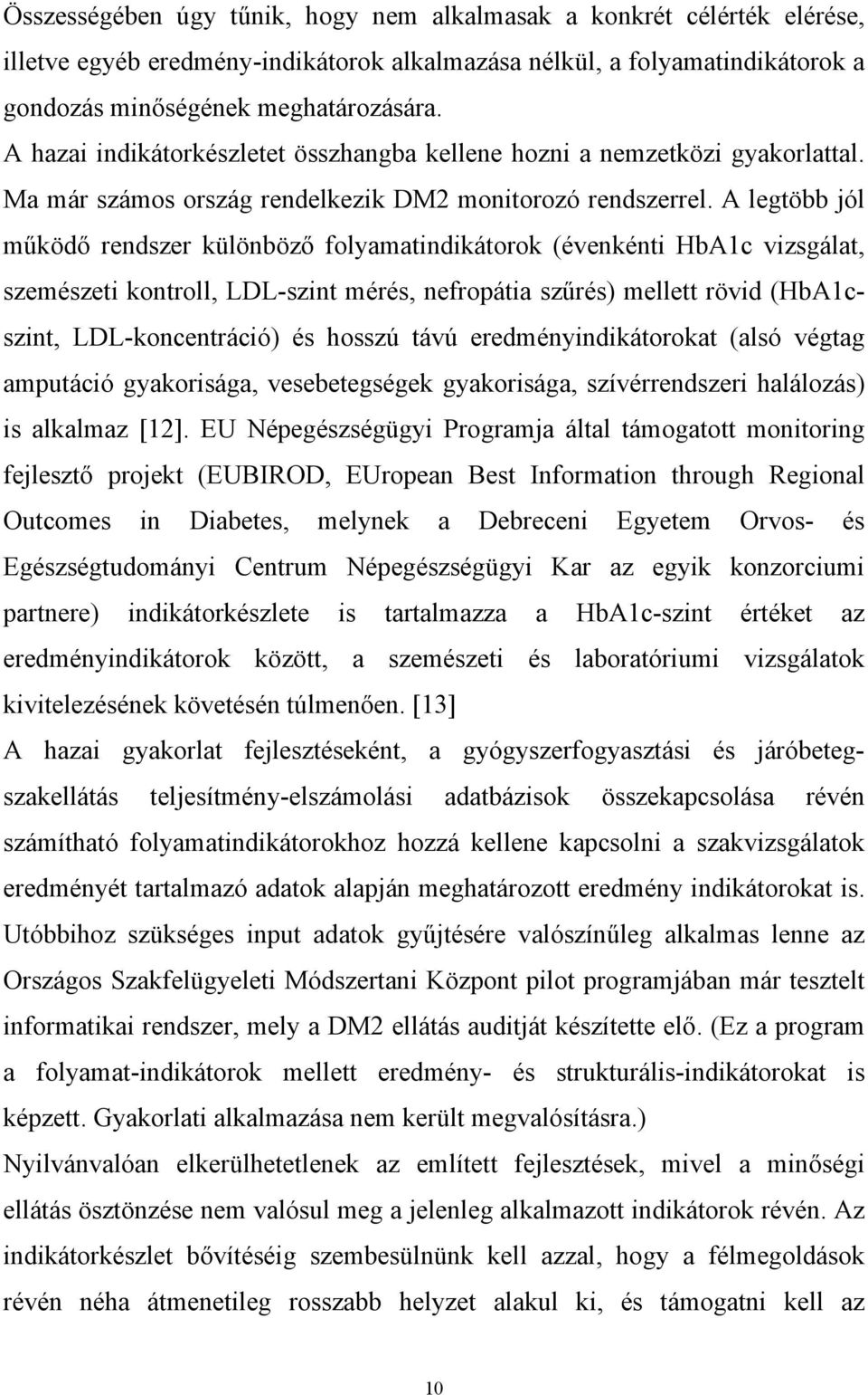 A legtöbb jól működő rendszer különböző folyamatindikátorok (évenkénti HbA1c vizsgálat, szemészeti kontroll, LDL-szint mérés, nefropátia szűrés) mellett rövid (HbA1cszint, LDL-koncentráció) és hosszú