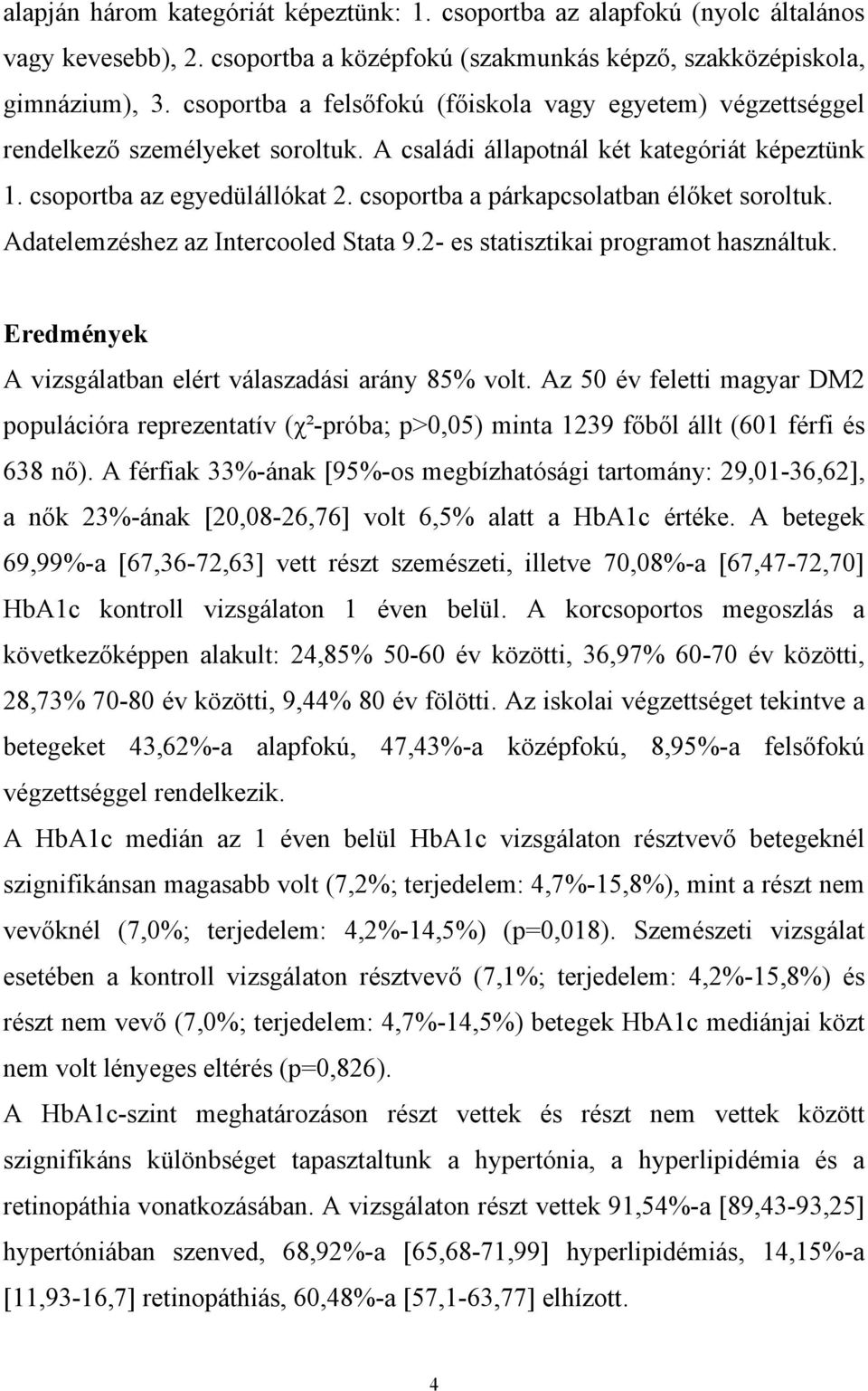 csoportba a párkapcsolatban élőket soroltuk. Adatelemzéshez az Intercooled Stata 9.2- es statisztikai programot használtuk. Eredmények A vizsgálatban elért válaszadási arány 85% volt.