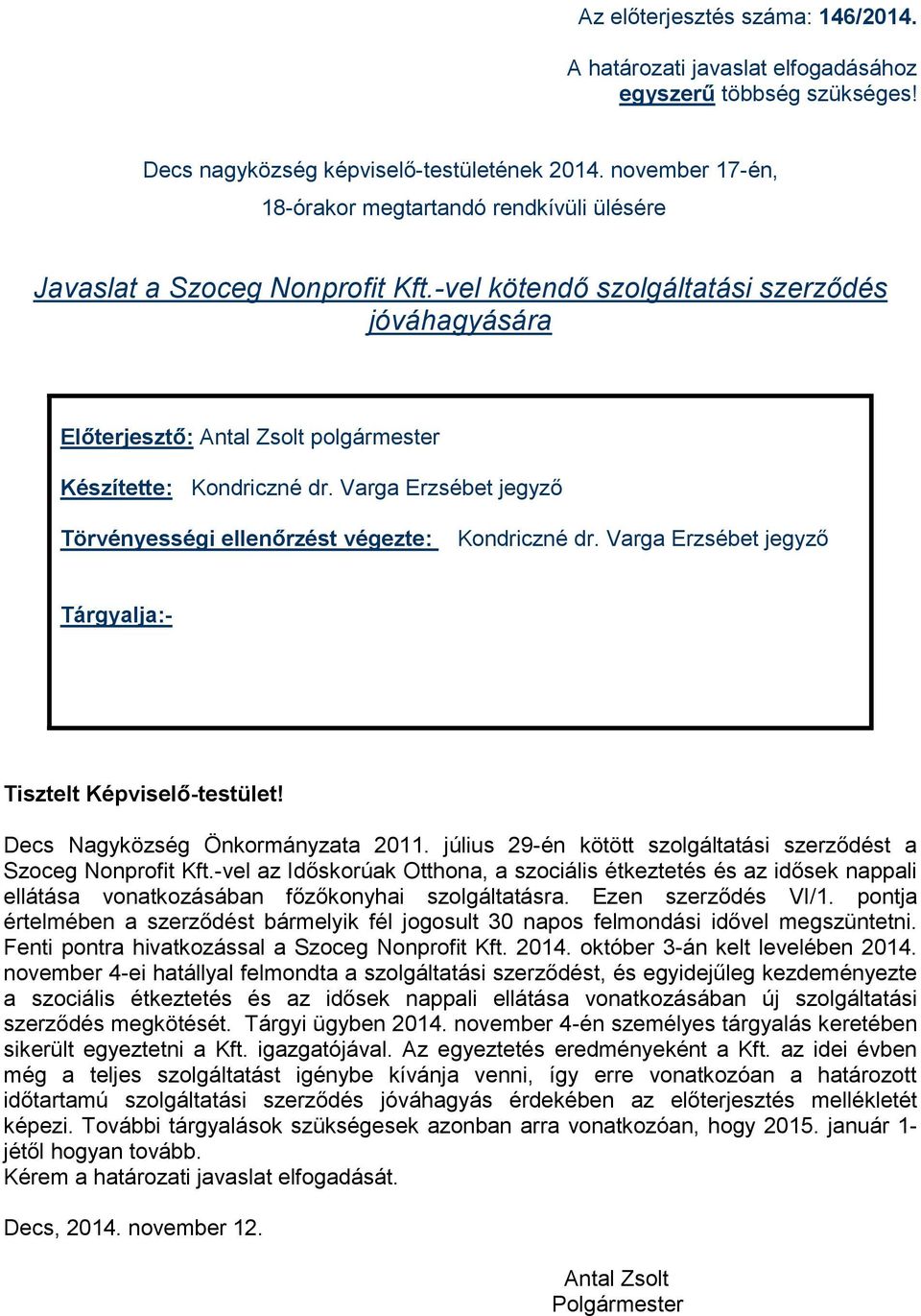 -vel kötendő szolgáltatási szerződés jóváhagyására Előterjesztő: Antal Zsolt polgármester Készítette: Kondriczné dr. Varga Erzsébet jegyző Törvényességi ellenőrzést végezte: Kondriczné dr.