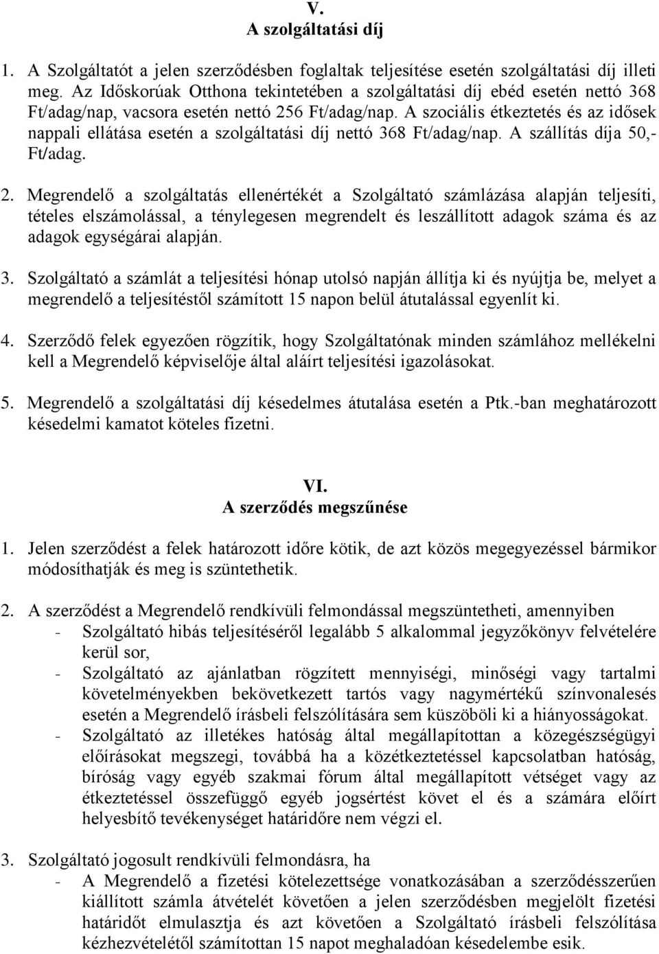 A szociális étkeztetés és az idősek nappali ellátása esetén a szolgáltatási díj nettó 368 Ft/adag/nap. A szállítás díja 50,- Ft/adag. 2.