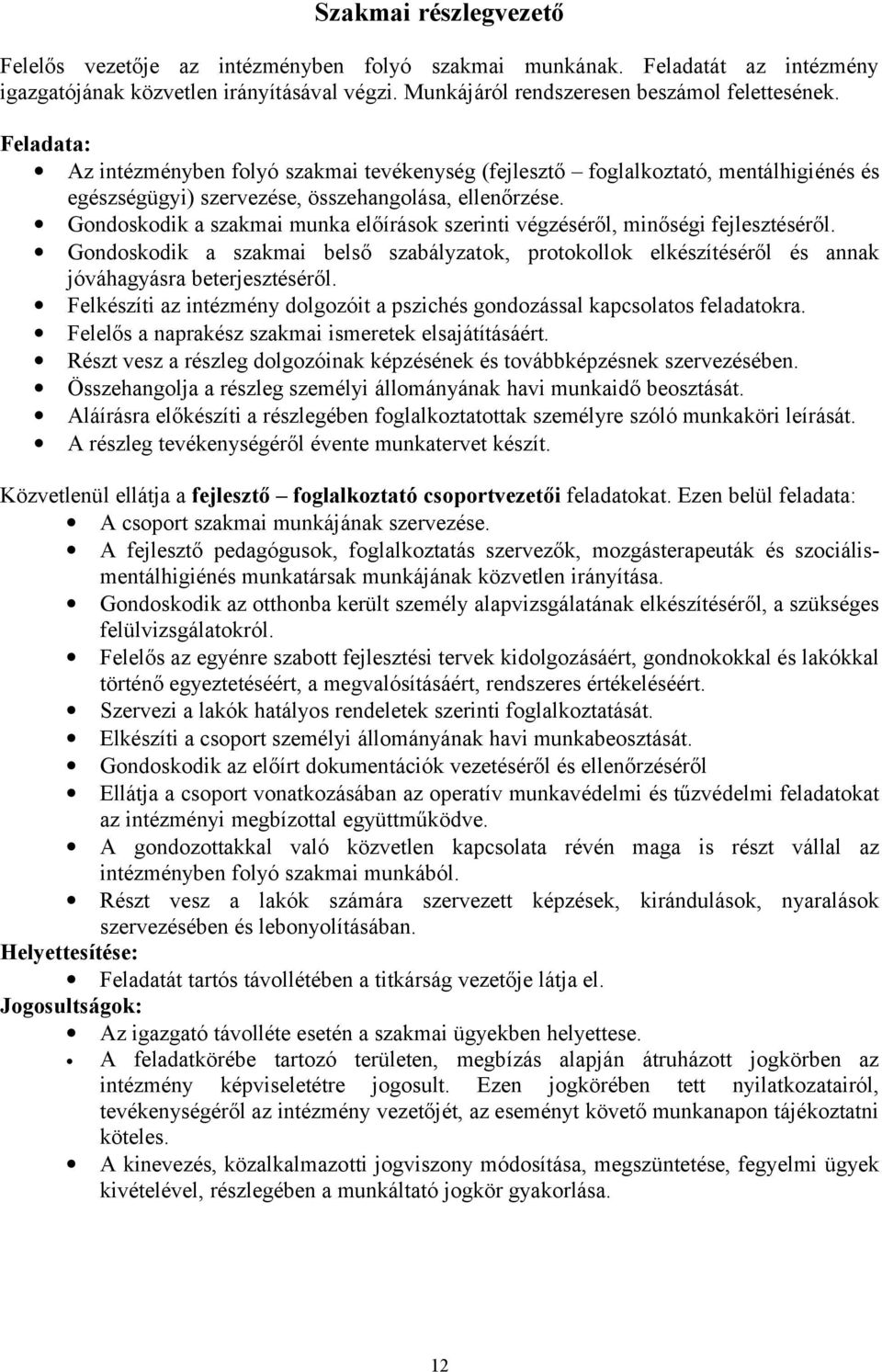 Gondoskodik a szakmai munka előírások szerinti végzéséről, minőségi fejlesztéséről. Gondoskodik a szakmai belső szabályzatok, protokollok elkészítéséről és annak jóváhagyásra beterjesztéséről.