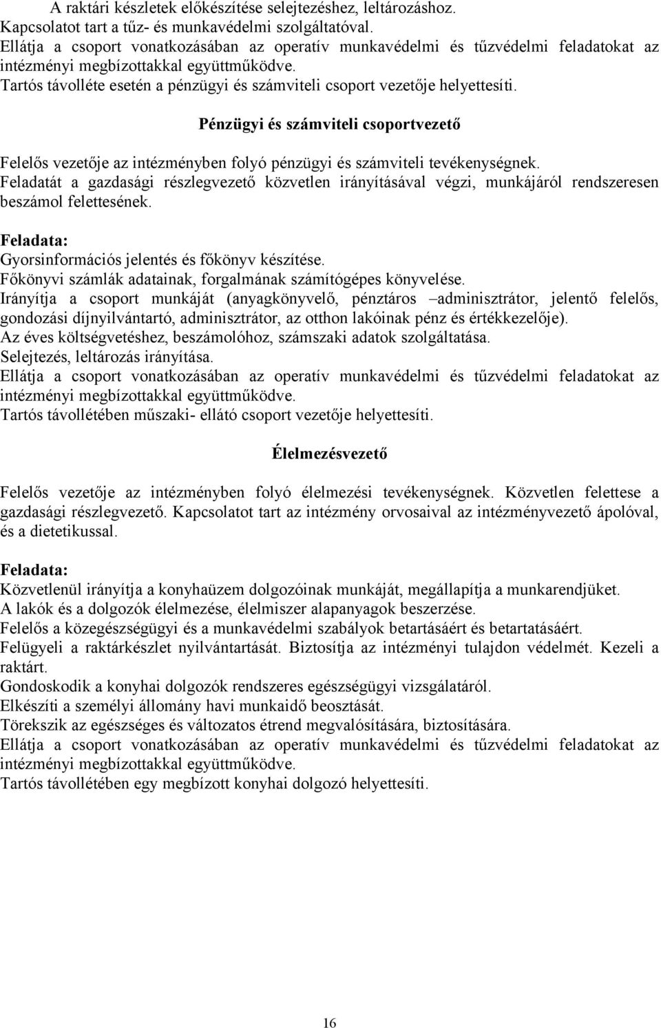 Tartós távolléte esetén a pénzügyi és számviteli csoport vezetője helyettesíti. Pénzügyi és számviteli csoportvezető Felelős vezetője az intézményben folyó pénzügyi és számviteli tevékenységnek.