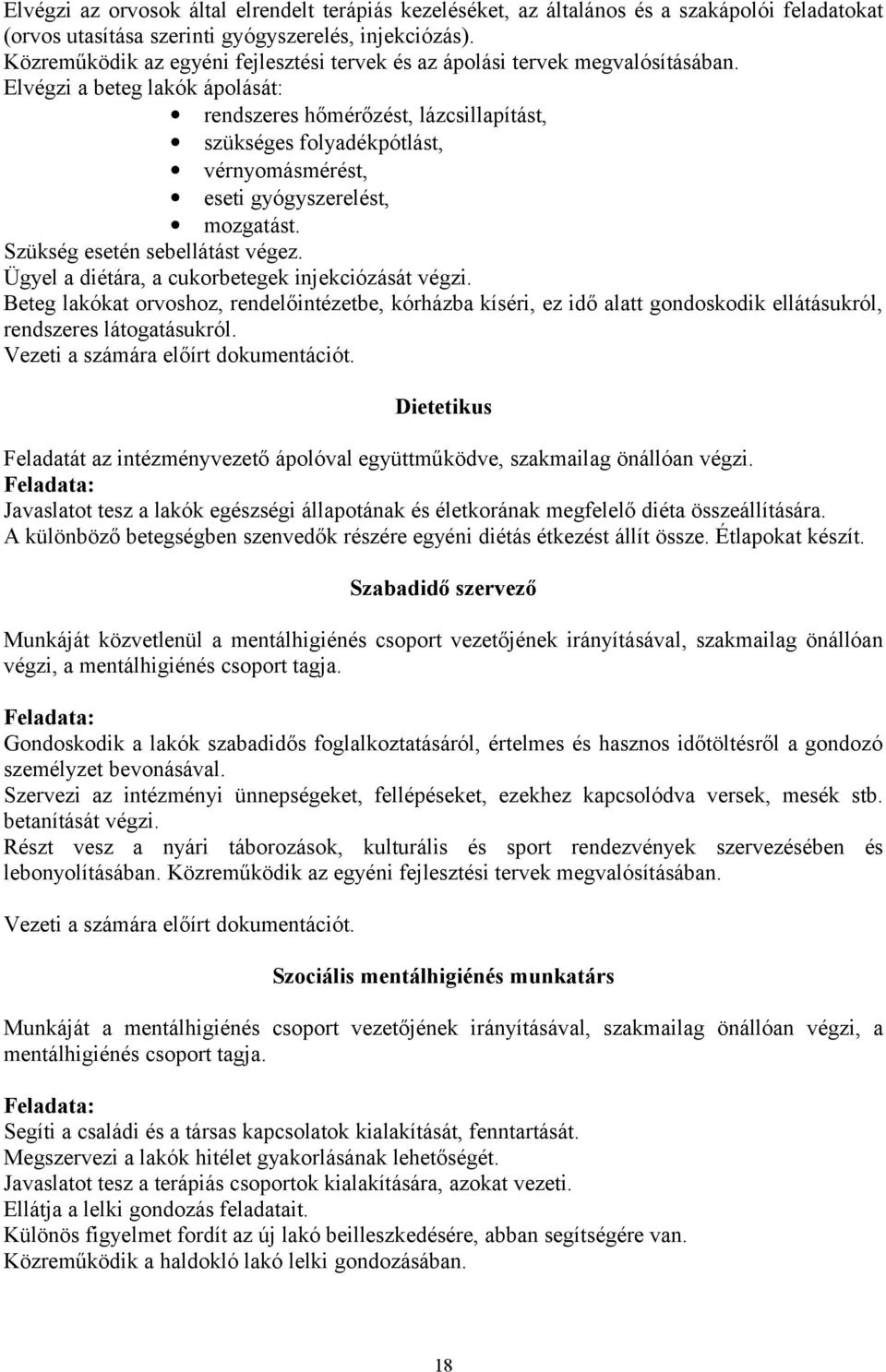 Elvégzi a beteg lakók ápolását: rendszeres hőmérőzést, lázcsillapítást, szükséges folyadékpótlást, vérnyomásmérést, eseti gyógyszerelést, mozgatást. Szükség esetén sebellátást végez.