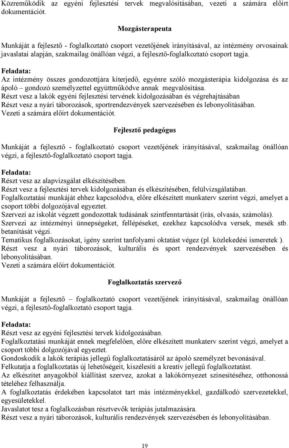 Az intézmény összes gondozottjára kiterjedő, egyénre szóló mozgásterápia kidolgozása és az ápoló gondozó személyzettel együttműködve annak megvalósítása.