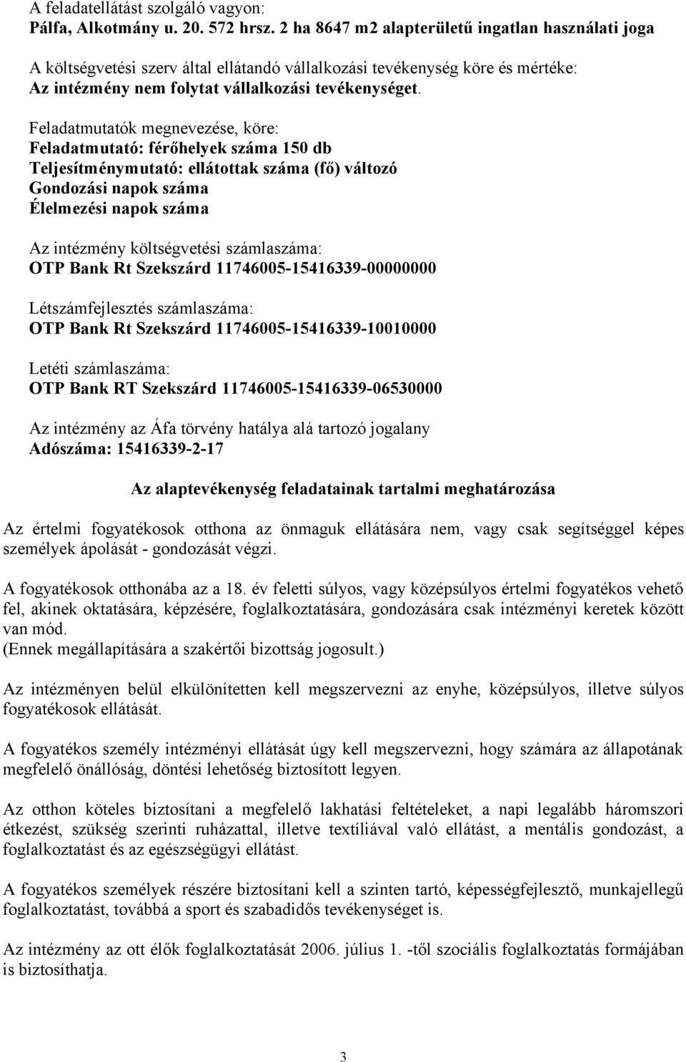 Feladatmutatók megnevezése, köre: Feladatmutató: férőhelyek száma 150 db Teljesítménymutató: ellátottak száma (fő) változó Gondozási napok száma Élelmezési napok száma Az intézmény költségvetési