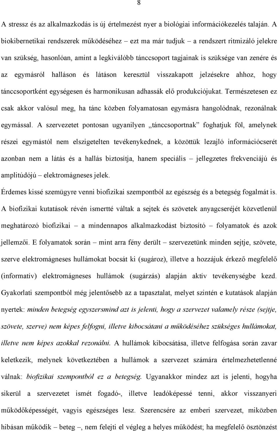 halláson és látáson keresztül visszakapott jelzésekre ahhoz, hogy tánccsoportként egységesen és harmonikusan adhassák elő produkciójukat.