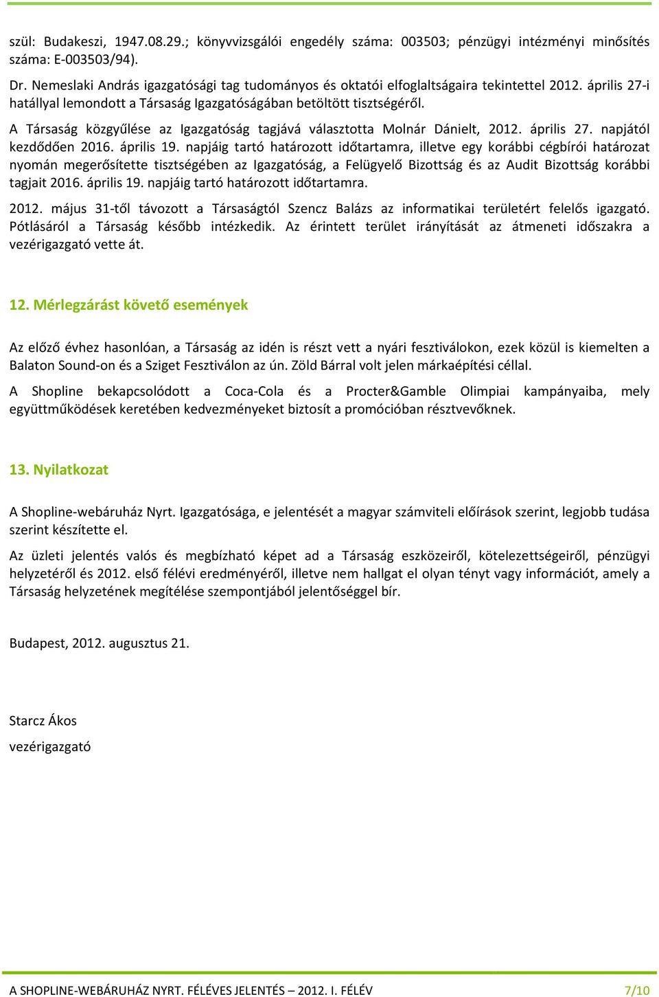 A Társaság közgyűlése az Igazgatóság tagjává választotta Molnár Dánielt, 2012. április 27. napjától kezdődően 2016. április 19.