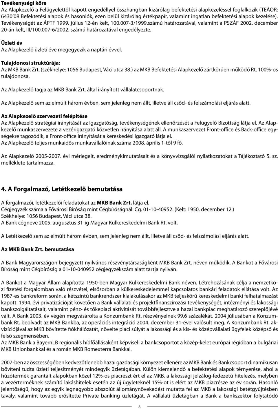 007-6/2002. számú határozatával engedélyezte. Üzleti év Az Alapkezelő üzleti éve megegyezik a naptári évvel. Tulajdonosi struktúrája: Az MKB Bank Zrt. (székhelye: 1056 Budapest, Váci utca 38.