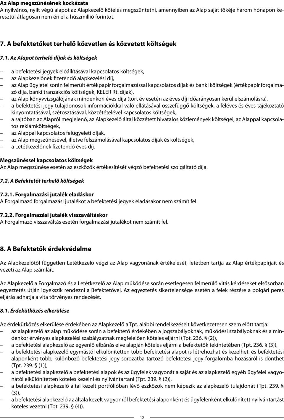 Az Alapot terhelő díjak és költségek a befektetési jegyek előállításával kapcsolatos költségek, az Alapkezelőnek fizetendő alapkezelési díj, az Alap ügyletei során felmerült értékpapír forgalmazással