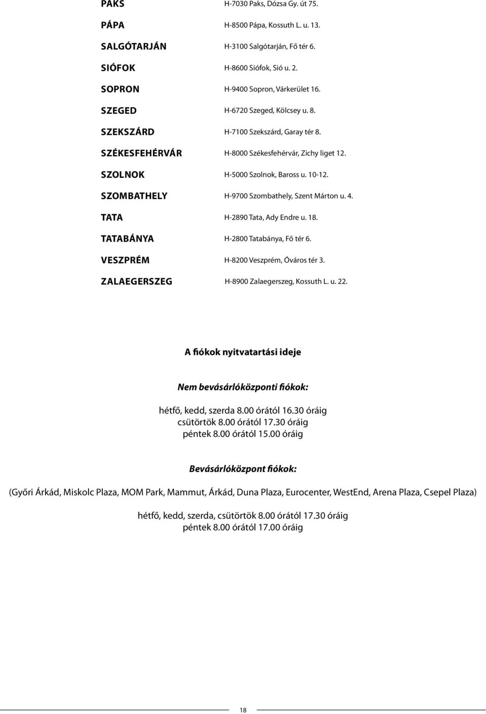 SZOMBATHELY H-9700 Szombathely, Szent Márton u. 4. TATA H-2890 Tata, Ady Endre u. 18. TATABÁNYA H-2800 Tatabánya, Fő tér 6. VESZPRÉM H-8200 Veszprém, Óváros tér 3.