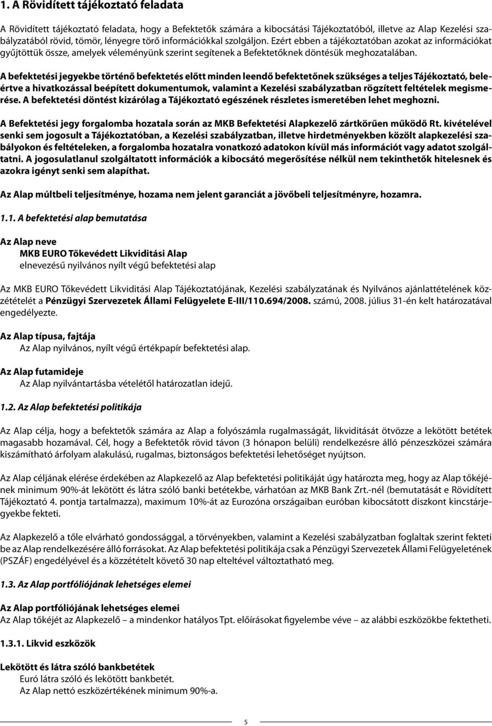 A befektetési jegyekbe történő befektetés előtt minden leendő befektetőnek szükséges a teljes Tájékoztató, beleértve a hivatkozással beépített dokumentumok, valamint a Kezelési szabályzatban