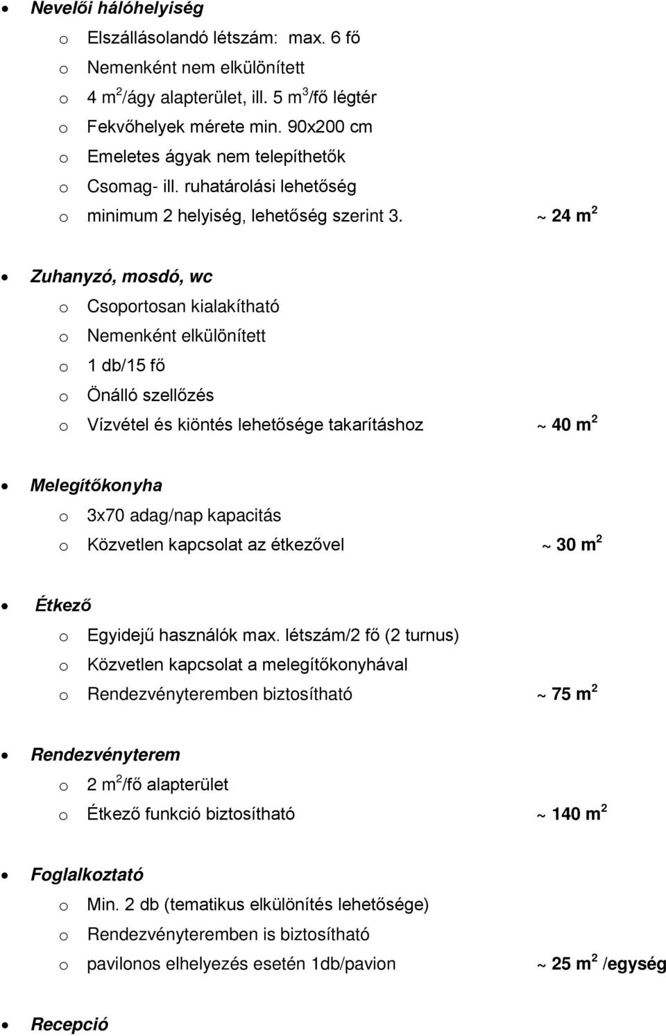 ~ 24 m 2 Zuhanyzó, mosdó, wc o Csoportosan kialakítható o Nemenként elkülönített o 1 db/15 fő o Önálló szellőzés o Vízvétel és kiöntés lehetősége takarításhoz ~ 40 m 2 Melegítőkonyha o 3x70 adag/nap