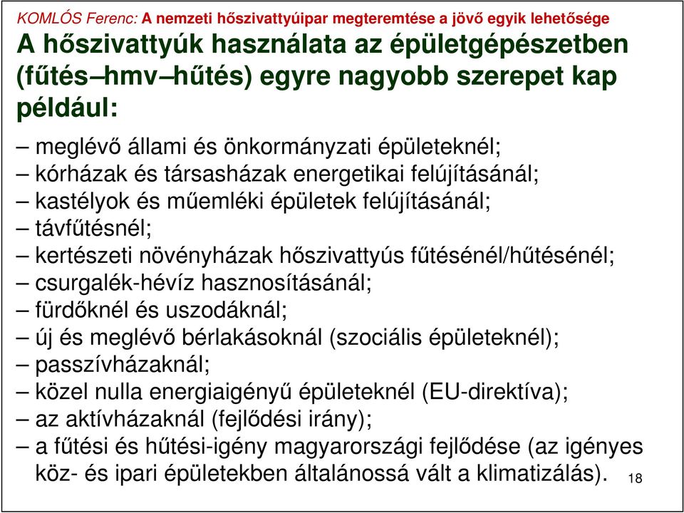 csurgalék-hévíz hasznosításánál; fürdőknél és uszodáknál; új és meglévő bérlakásoknál (szociális épületeknél); passzívházaknál; közel nulla energiaigényű