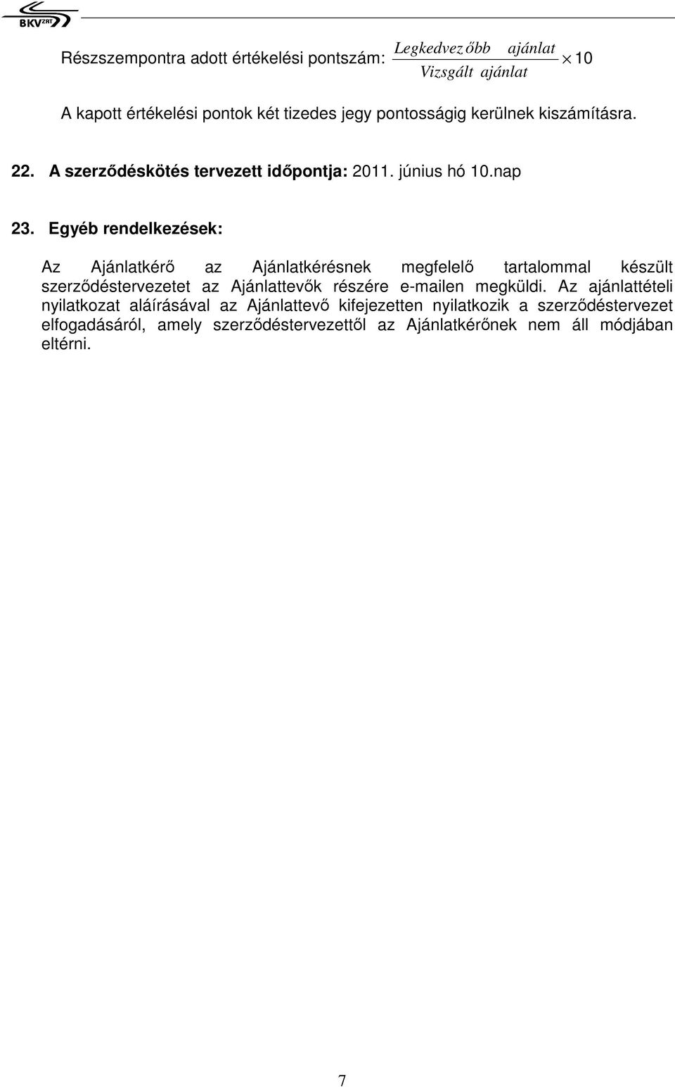 Egyéb rendelkezések: Az Ajánlatkérı az Ajánlatkérésnek megfelelı tartalommal készült szerzıdéstervezetet az Ajánlattevık részére e-mailen