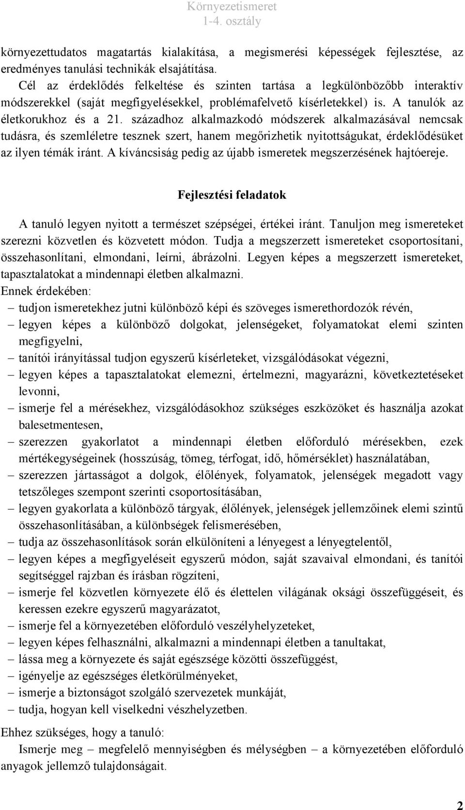 századhoz alkalmazkodó módszerek alkalmazásával nemcsak tudásra, és szemléletre tesznek szert, hanem megőrizhetik nyitottságukat, érdeklődésüket az ilyen témák iránt.