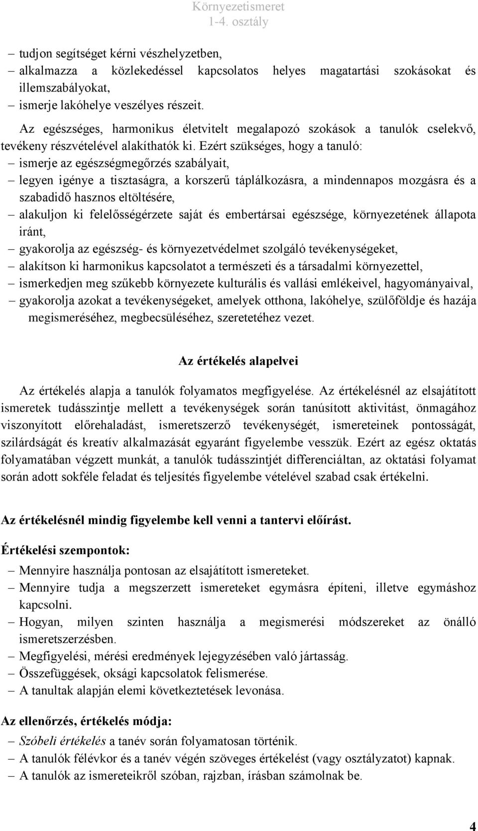 Ezért szükséges, hogy a tanuló: ismerje az egészségmegőrzés szabályait, legyen igénye a tisztaságra, a korszerű táplálkozásra, a mindennapos mozgásra és a szabadidő hasznos eltöltésére, alakuljon ki