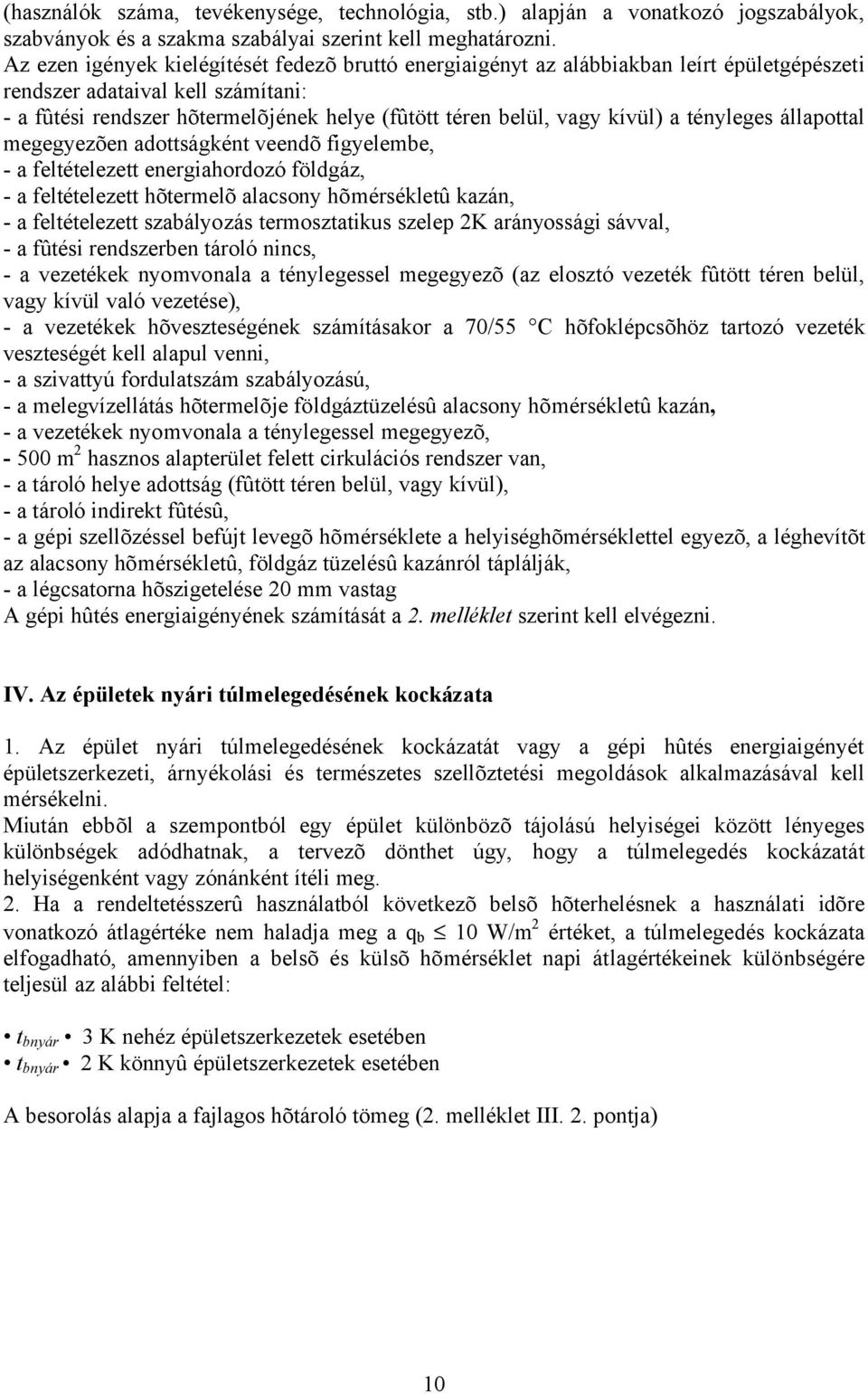 kívül) a tényleges állapottal megegyezõen adottságként veendõ figyelembe, - a feltételezett energiahordozó földgáz, - a feltételezett hõtermelõ alacsony hõmérsékletû kazán, - a feltételezett