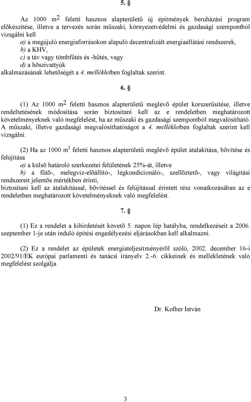 6. (1) Az 1000 m 2 feletti hasznos alapterületû meglévõ épület korszerûsítése, illetve rendeltetésének módosítása során biztosítani kell az e rendeletben meghatározott követelményeknek való