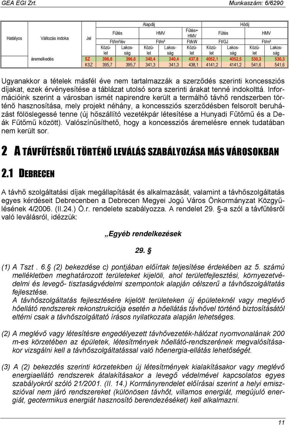 Információink szerint a városban ismét napirendre került a termálhő távhő rendszerben történő hasznosítása, mely projekt néhány, a koncessziós szerződésben felsorolt beruházást fölöslegessé tenne (új