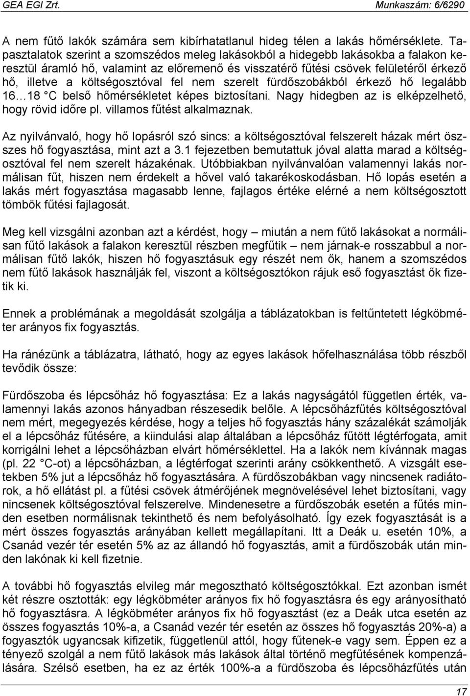 költségosztóval fel nem szerelt fürdőszobákból érkező hő legalább 16 18 C belső hőmérsékletet képes biztosítani. Nagy hidegben az is elképzelhető, hogy rövid időre pl. villamos fűtést alkalmaznak.