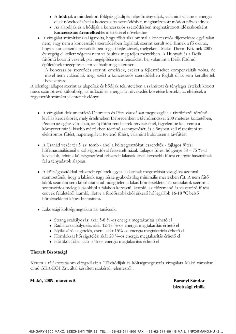 vagy nem a koncessziós szerződésben foglaltak szerint került sor. Ennek a fő oka az, hogy a koncessziós szerződésben foglalt fejlesztések, melyeket a Makó-Therm Kft.-nek 2007.