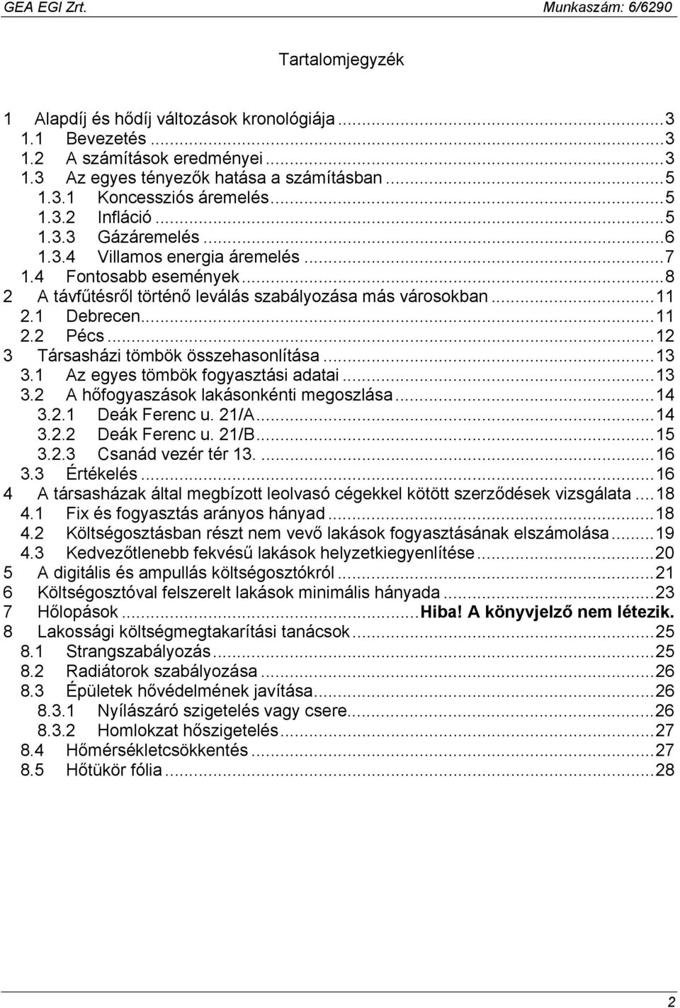 ..12 3 Társasházi tömbök összehasonlítása...13 3.1 Az egyes tömbök fogyasztási adatai...13 3.2 A hőfogyaszások lakásonkénti megoszlása...14 3.2.1 Deák Ferenc u. 21/A...14 3.2.2 Deák Ferenc u. 21/B.