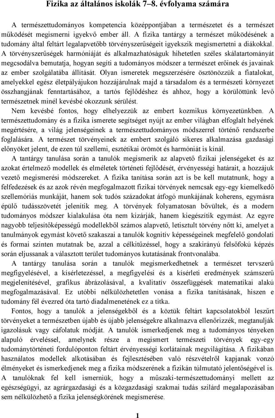 A törvényszerűségek harmóniáját és alkalmazhatóságuk hihetetlen széles skálatartományát megcsodálva bemutatja, hogyan segíti a tudományos módszer a természet erőinek és javainak az ember szolgálatába