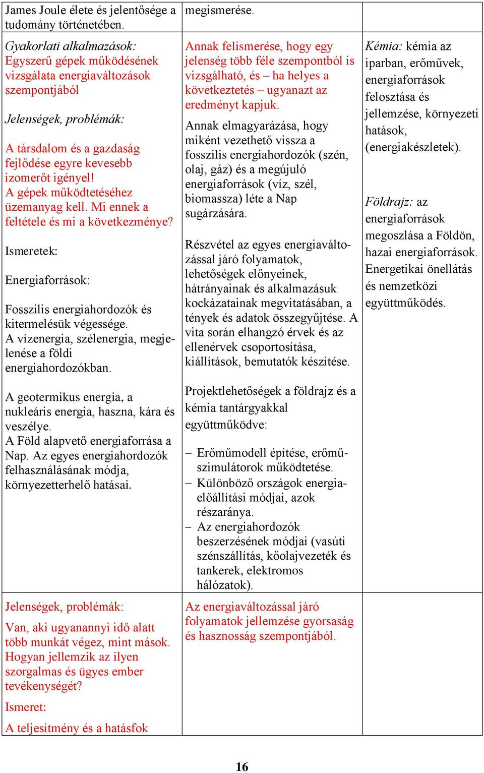 A gépek működtetéséhez üzemanyag kell. Mi ennek a feltétele és mi a következménye? Energiaforrások: Fosszilis energiahordozók és kitermelésük végessége.