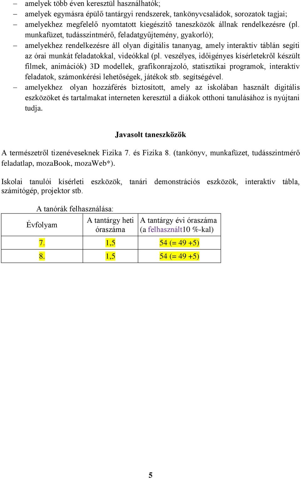 veszélyes, időigényes kísérletekről készült filmek, animációk) 3D modellek, grafikonrajzoló, statisztikai programok, interaktív feladatok, számonkérési lehetőségek, játékok stb. segítségével.