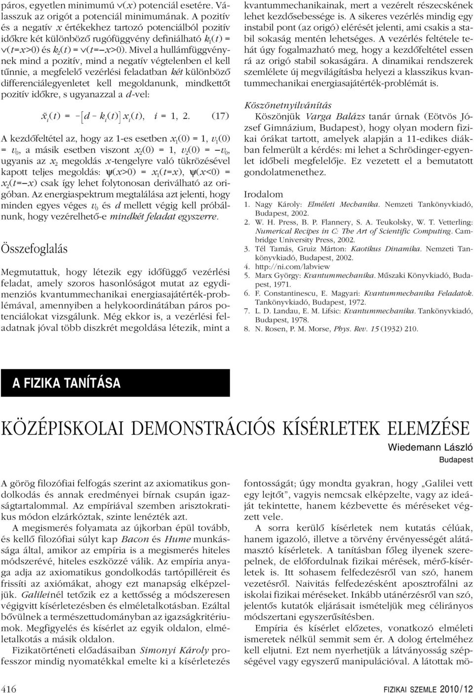 Miel a hullámfüggénynek mind a pozií, mind a negaí égelenben el kell ûnnie, a megfelelô ezérlési feladaban ké különbözô differenciálegyenlee kell megoldanunk, mindkeô pozií idôkre, s ugyanazzal a