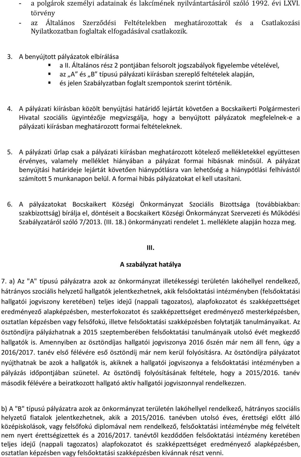 Általános rész 2 pontjában felsorolt jogszabályok figyelembe vételével, az A és B típusú pályázati kiírásban szereplő feltételek alapján, és jelen Szabályzatban foglalt szempontok szerint történik. 4.