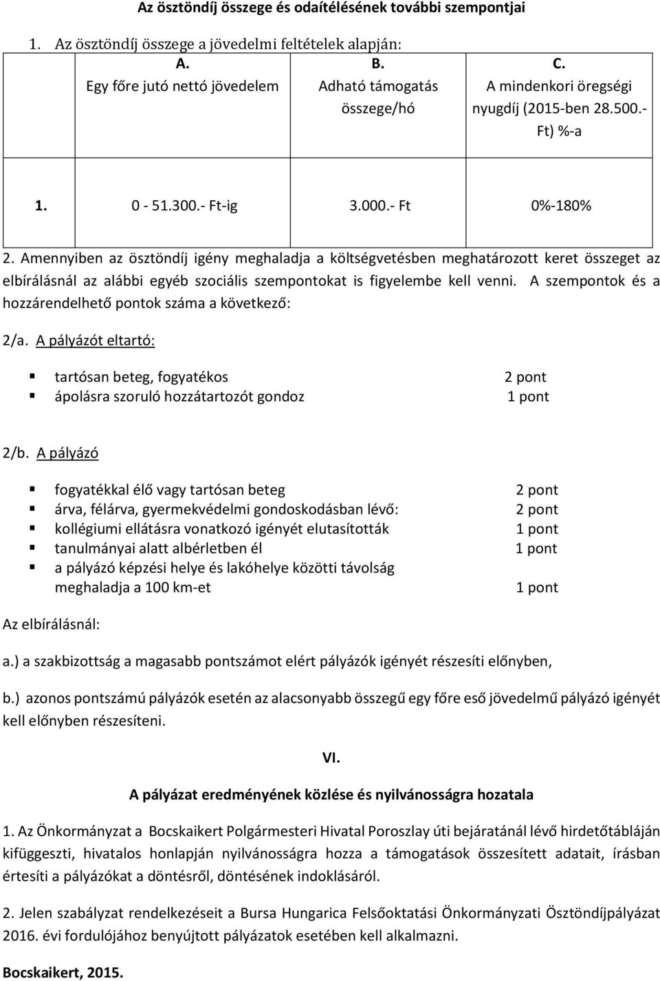 Amennyiben az ösztöndíj igény meghaladja a költségvetésben meghatározott keret összeget az elbírálásnál az alábbi egyéb szociális szempontokat is figyelembe kell venni.