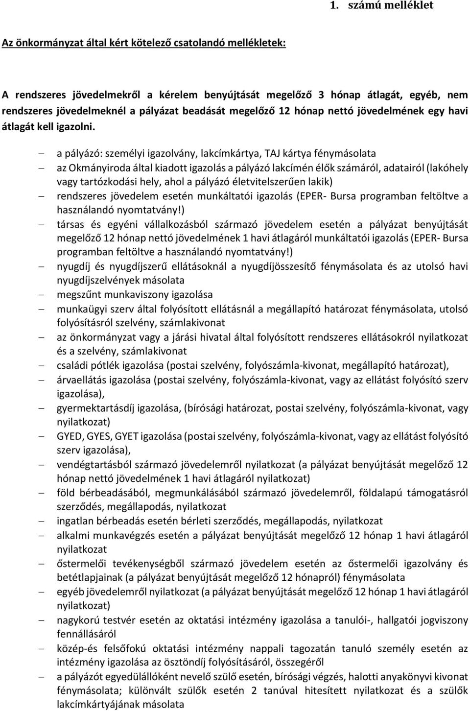 a pályázó: személyi igazolvány, lakcímkártya, TAJ kártya fénymásolata az Okmányiroda által kiadott igazolás a pályázó lakcímén élők számáról, adatairól (lakóhely vagy tartózkodási hely, ahol a