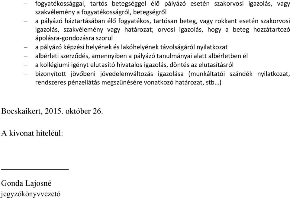 nyilatkozat albérleti szerződés, amennyiben a pályázó tanulmányai alatt albérletben él a kollégiumi igényt elutasító hivatalos igazolás, döntés az elutasításról bizonyított jövőbeni