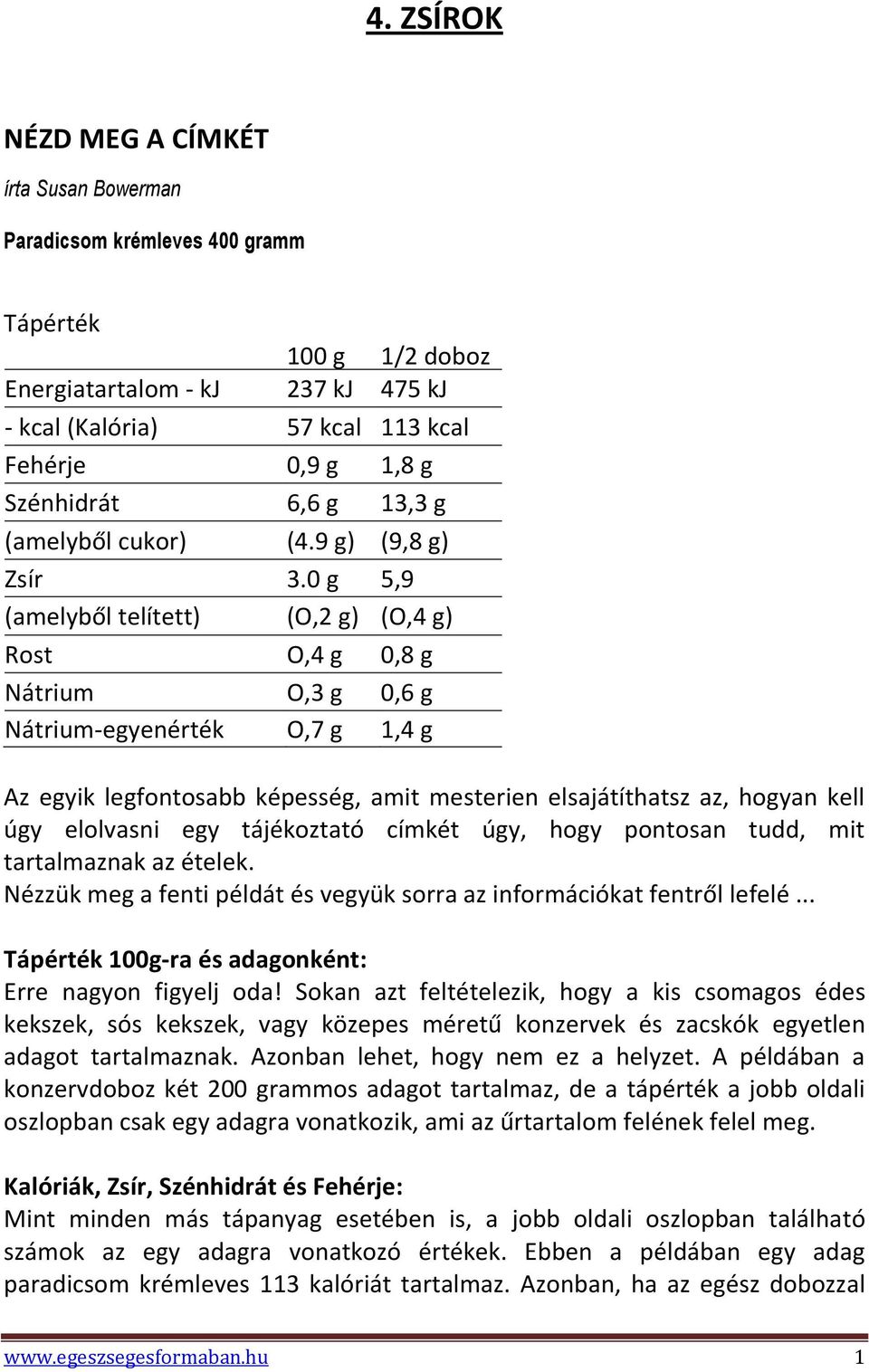 0 g 5,9 (amelyből telített) (O,2 g) (O,4 g) Rost O,4 g 0,8 g Nátrium O,3 g 0,6 g Nátrium-egyenérték O,7 g 1,4 g Az egyik legfontosabb képesség, amit mesterien elsajátíthatsz az, hogyan kell úgy