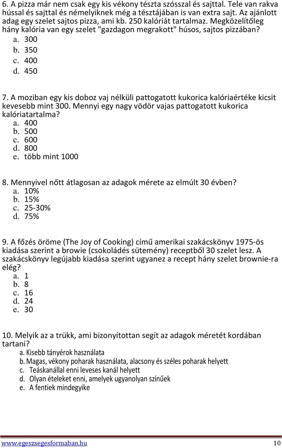 A moziban egy kis doboz vaj nélküli pattogatott kukorica kalóriaértéke kicsit kevesebb mint 300. Mennyi egy nagy vödör vajas pattogatott kukorica kalóriatartalma? a. 400 b. 500 c. 600 d. 800 e.